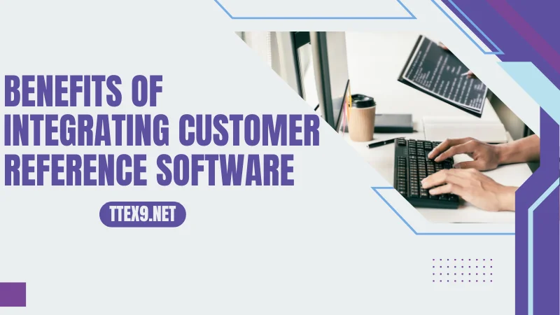 Benefits of Integrating Customer Reference Software